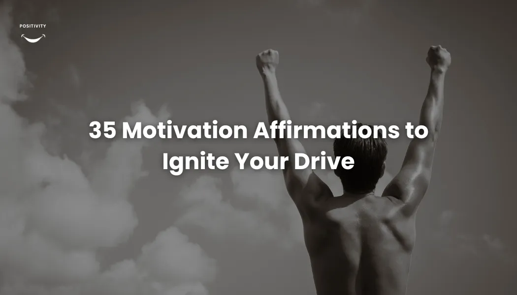 35 Motivation Affirmations to Ignite Your Drive