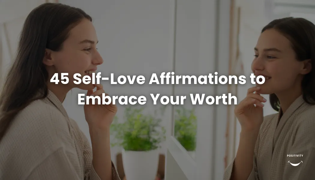45 Self-Love Affirmations to Embrace Your Worth