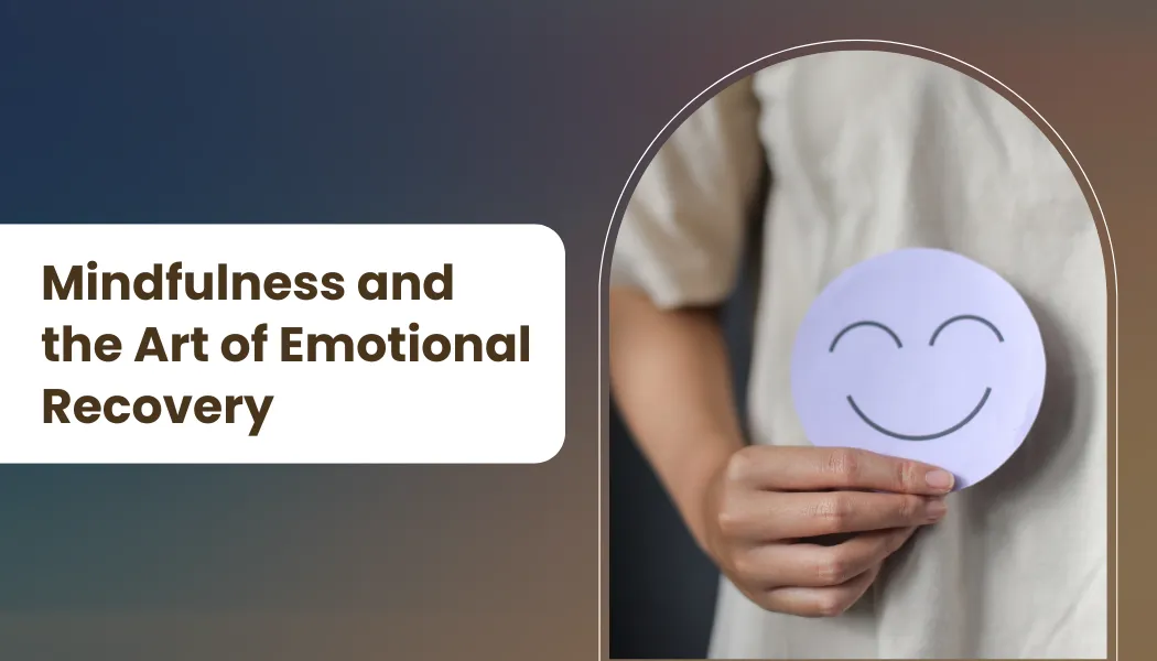 Mindfulness and the Art of Emotional Recovery