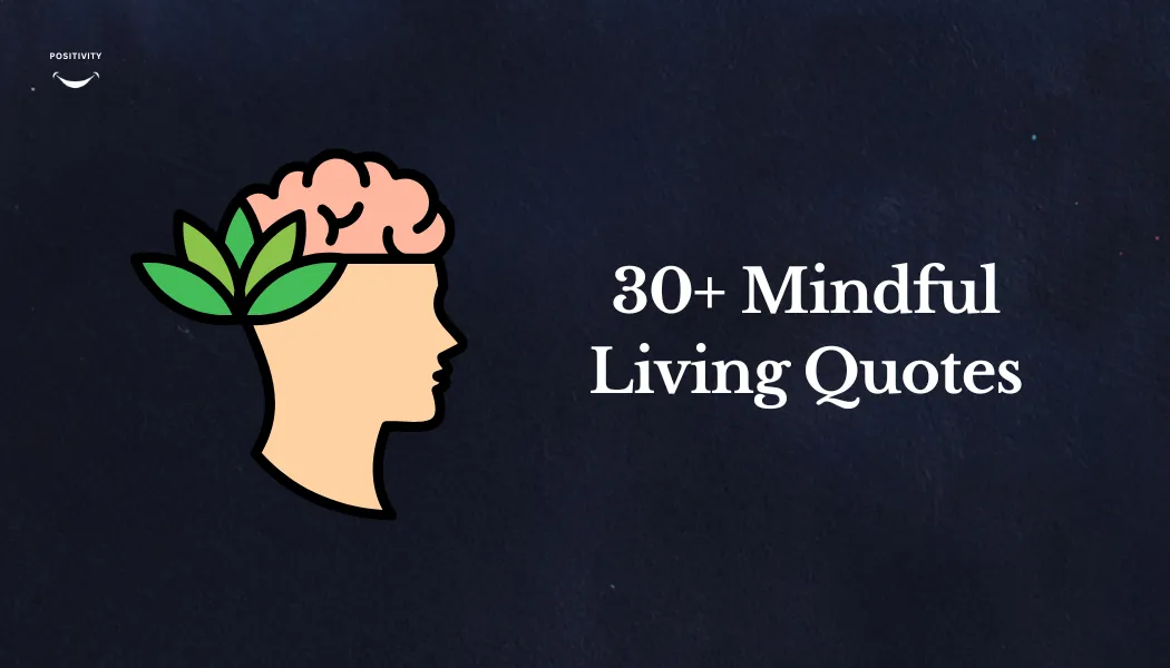 30+ Mindful Living Quotes to Inspire Your Life