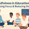 Mindfulness in Education: Enhancing Focus & Reducing Stress