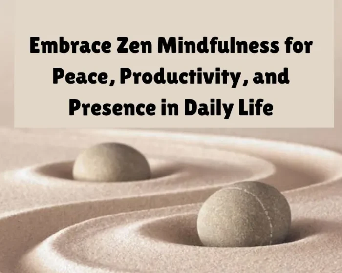 Embrace Zen Mindfulness for Peace, Productivity, and Presence in Daily Life