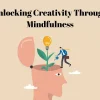 Unlocking Creativity Through Mindfulness: Boosting Innovation and Artistic Expression