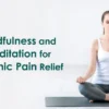 Mindfulness and Meditation for Chronic Pain Relief