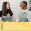 How Mindful Communication Enhances Relationships