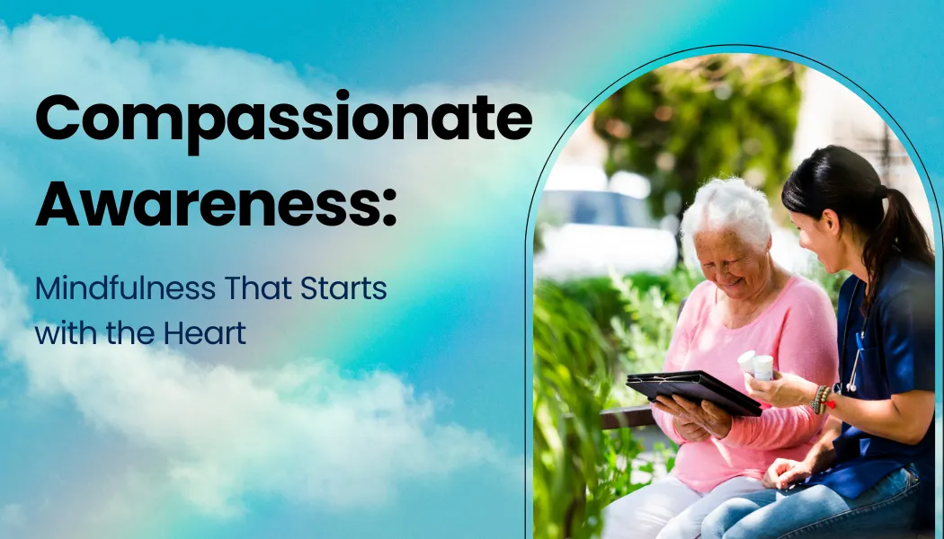 Compassionate Awareness: Mindfulness That Starts with the Heart