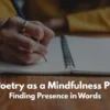 Using Poetry as a Mindfulness Practice: Finding Presence in Words