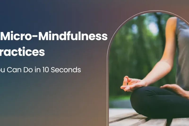 7 Micro-Mindfulness Practices You Can Do in 10 Seconds