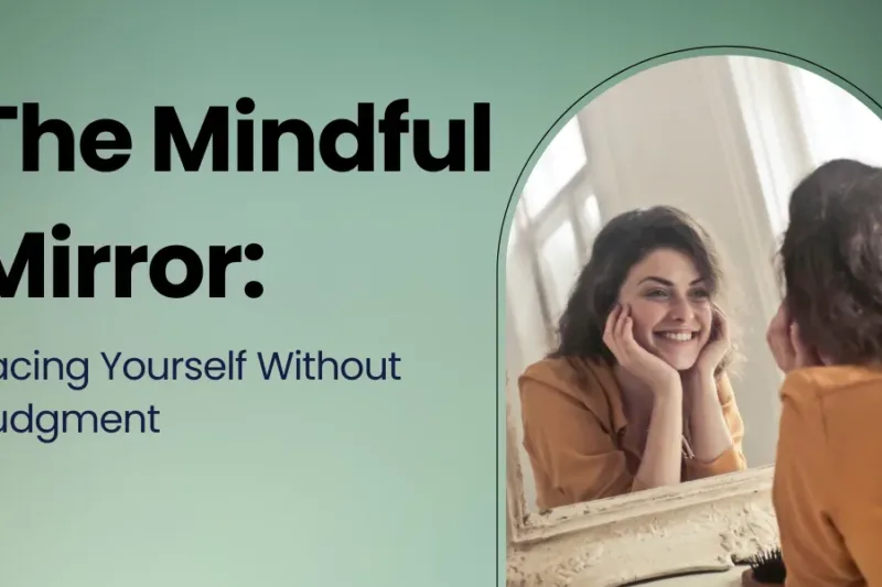 The Mindful Mirror: Facing Yourself Without Judgment