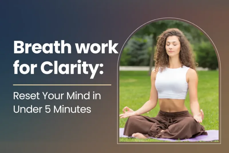 Breathwork for Clarity: Reset Your Mind in Under 5 Minutes