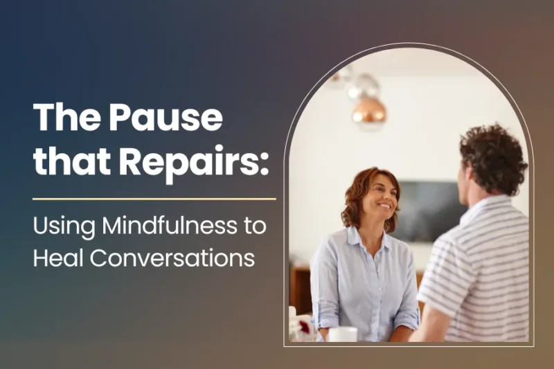The Pause that Repairs: Using Mindfulness to Heal Conversations