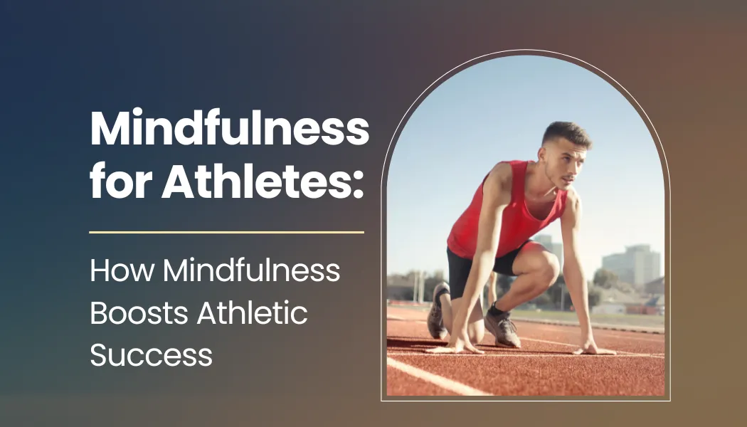 Mindfulness for Athletes: How Mindfulness Boosts Athletic Success