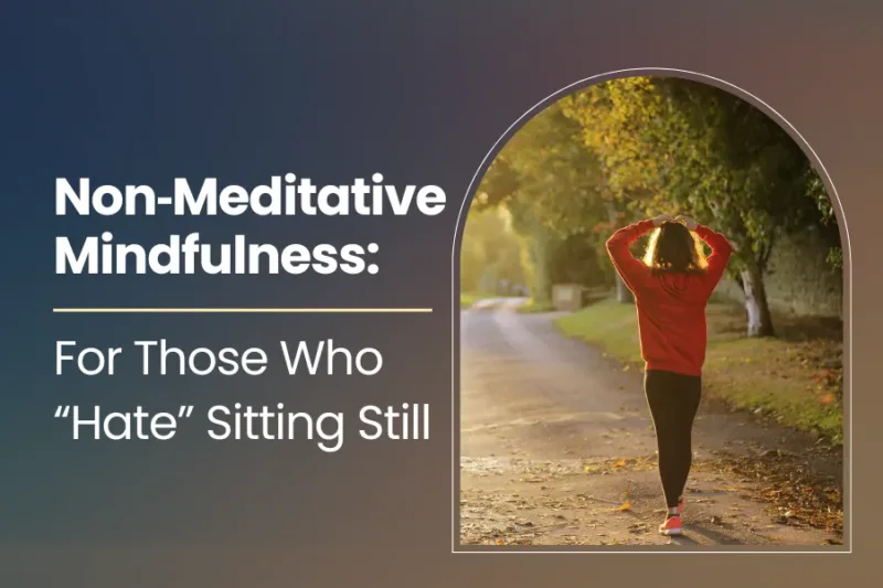 Non‑Meditative Mindfulness: For Those Who “Hate” Sitting Still