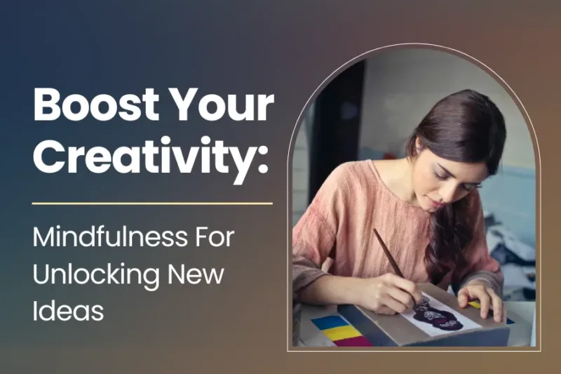 Boost Your Creativity: Mindfulness For Unlocking New Ideas