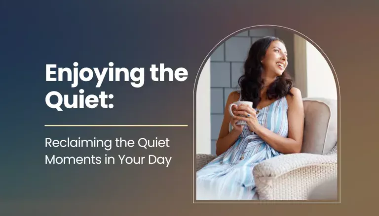 Enjoying the Quiet: Reclaiming the Quiet Moments in Your Day