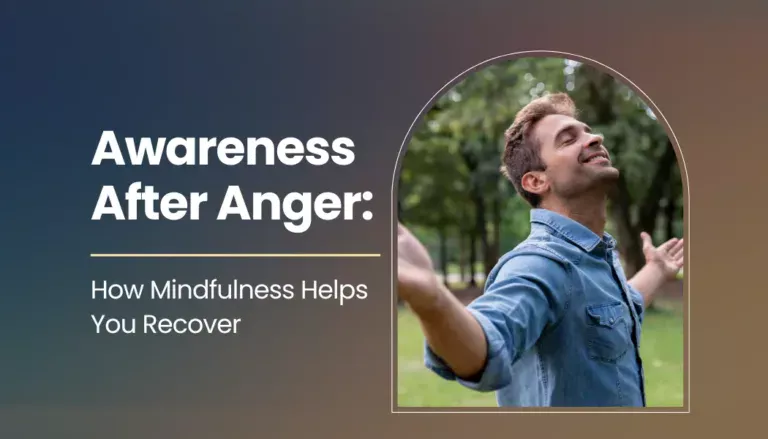 Awareness After Anger: How Mindfulness Helps You Recover