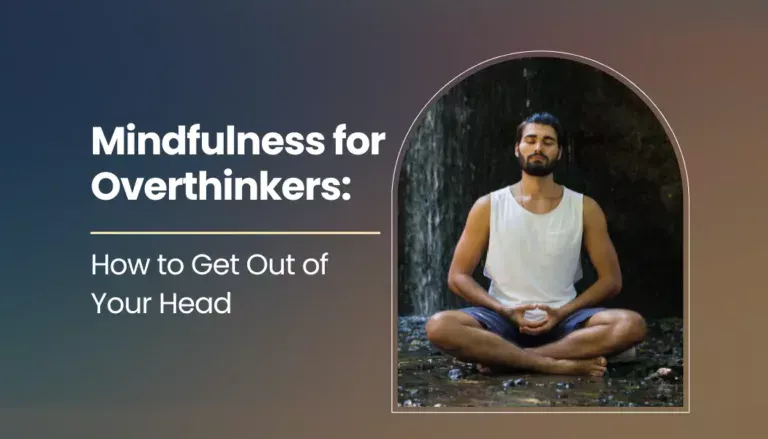 Mindfulness for Overthinkers: How to Get Out of Your Head