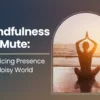 Mindfulness on Mute: Practicing Presence in a Noisy World