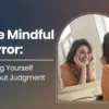 The Mindful Mirror: Facing Yourself Without Judgment