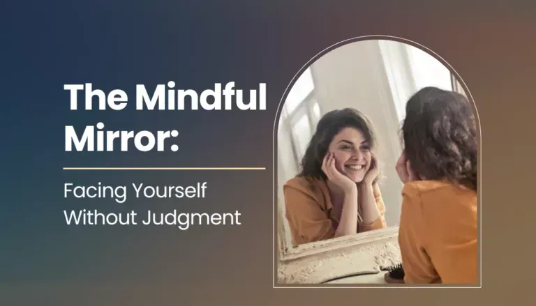 The Mindful Mirror: Facing Yourself Without Judgment