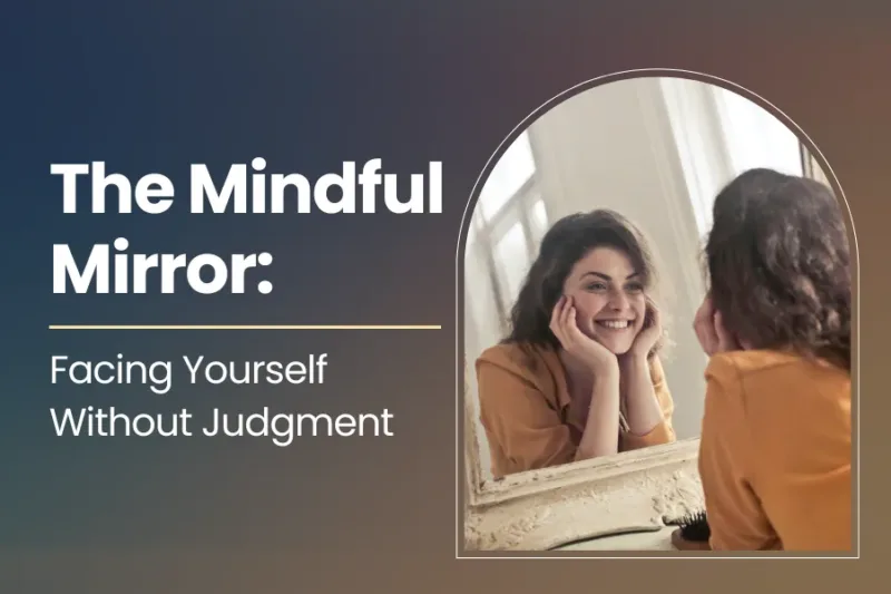 The Mindful Mirror: Facing Yourself Without Judgment