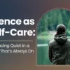 Silence as Self-Care: Embracing Quiet in a World That’s Always On