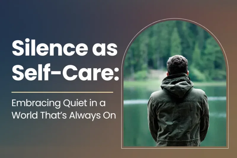 Silence as Self-Care: Embracing Quiet in a World That’s Always On