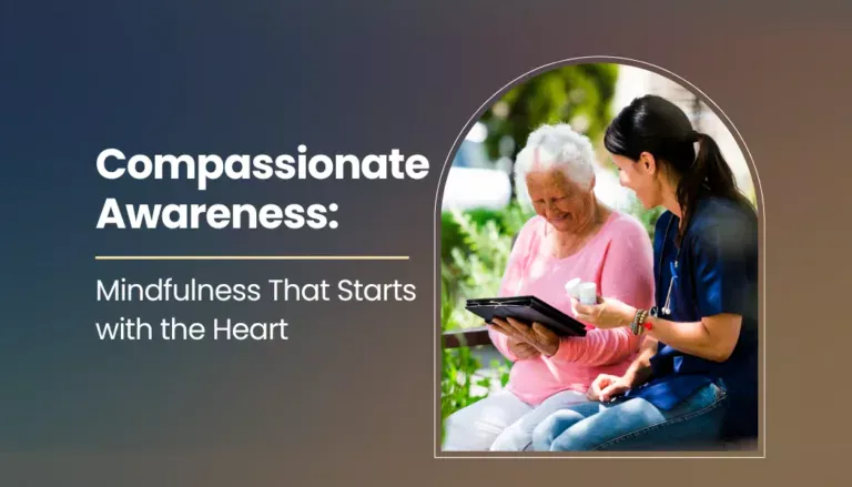 Compassionate Awareness: Mindfulness That Starts with the Heart