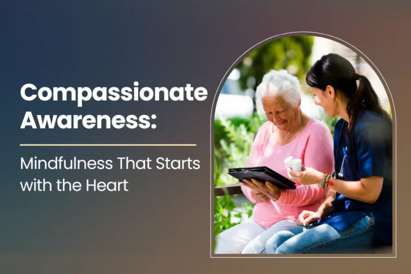 Compassionate Awareness: Mindfulness That Starts with the Heart