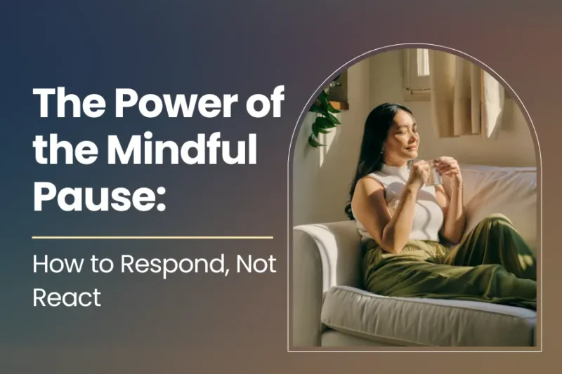 The Power of the Mindful Pause: How to Respond, Not React