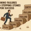 Turning Failure Into Success: How to Transform Setbacks Into Stepping Stones