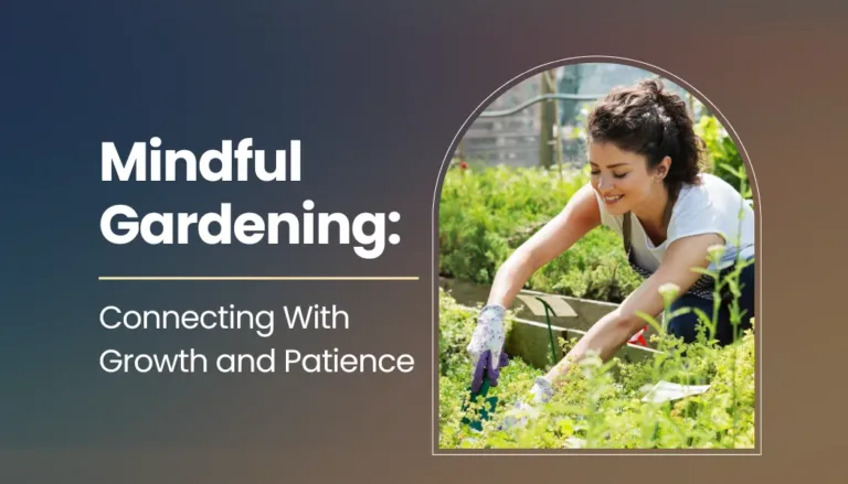 Mindful Gardening: Connecting With Growth and Patience