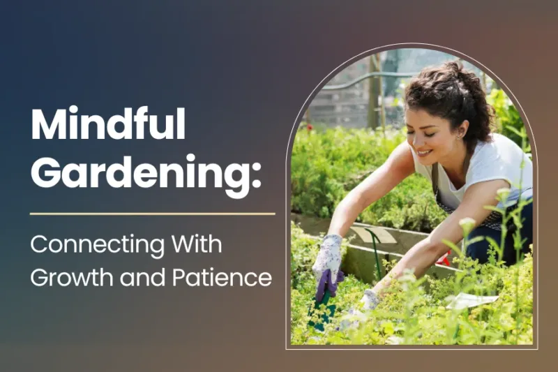 Mindful Gardening: Connecting With Growth and Patience