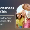 Mindfulness for Kids: Helping the Next Generation Stay Present