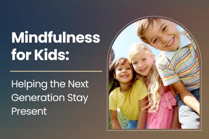 Mindfulness for Kids: Helping the Next Generation Stay Present