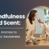 Mindfulness and Scent: Using Aromas to Anchor Awareness