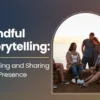 Mindful Storytelling: Listening and Sharing With Presence