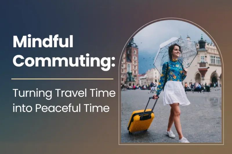 Mindful Commuting: Turning Travel Time into Peaceful Time