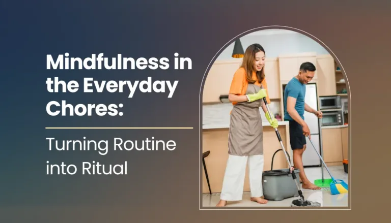 Mindfulness in the Everyday Chores: Turning Routine into Ritual