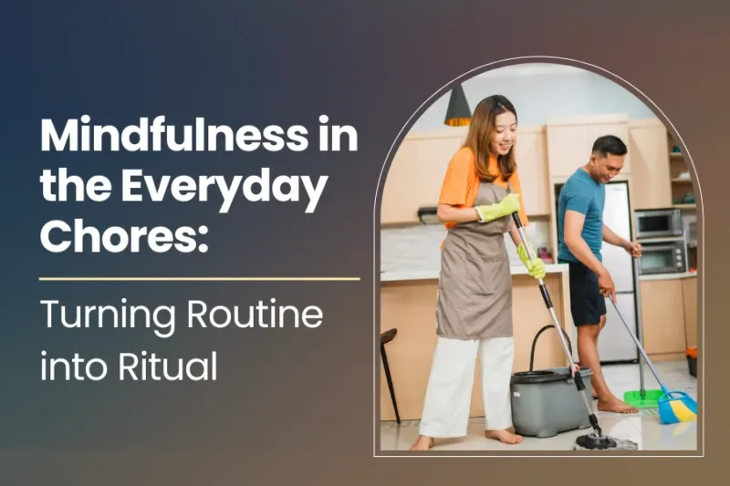 Mindfulness in the Everyday Chores: Turning Routine into Ritual