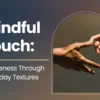 Mindful Touch: Awareness Through Everyday Textures