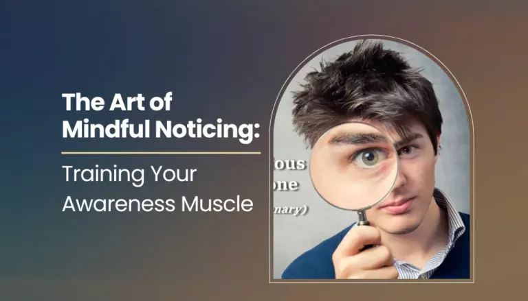 The Art of Mindful Noticing: Training Your Awareness Muscle