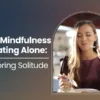 The Mindfulness of Eating Alone: Savoring Solitude