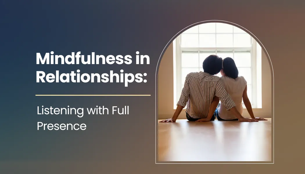Mindfulness in Relationships: Listening with Full Presence