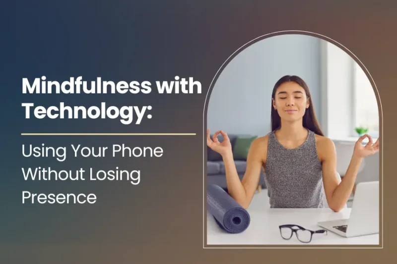 Mindfulness with Technology: Using Your Phone Without Losing Presence
