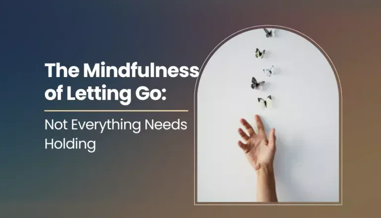 The Mindfulness of Letting Go: Not Everything Needs Holding