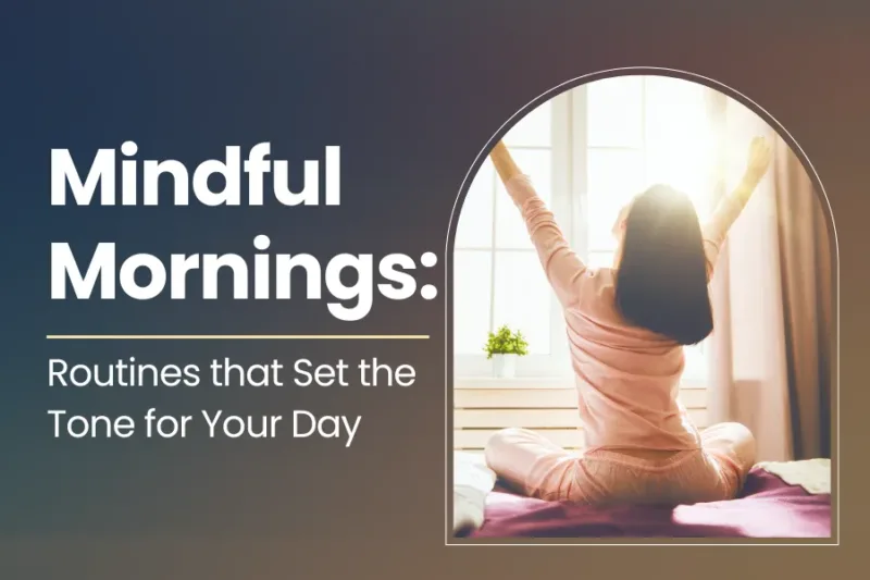 Mindful Mornings: Routines that Set the Tone for Your Day