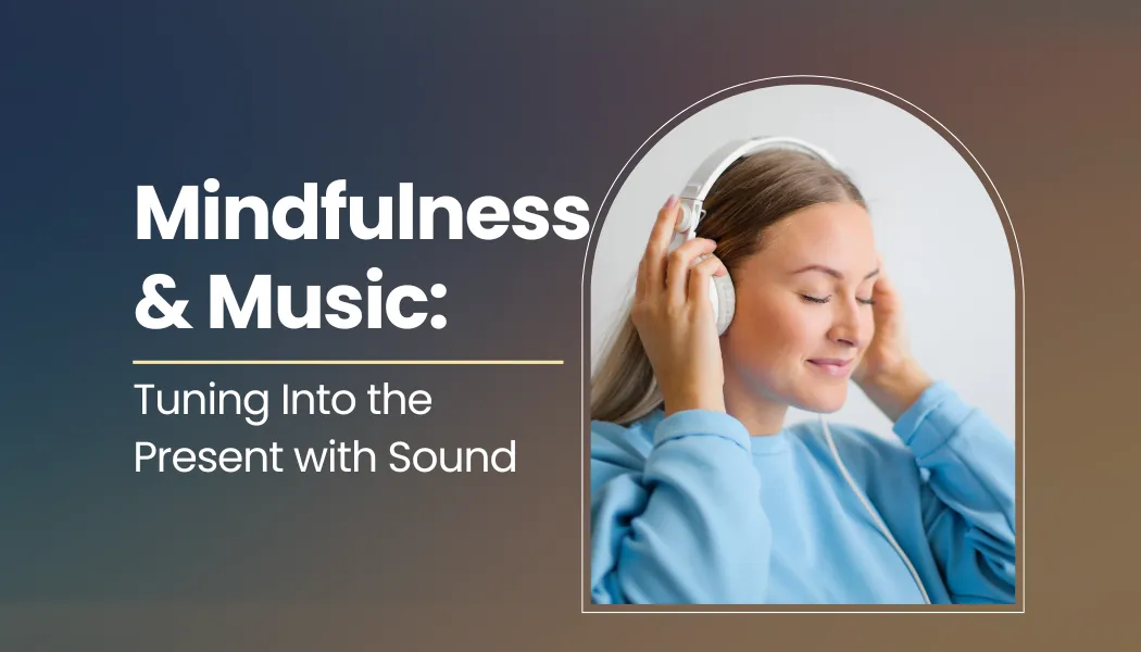Mindfulness & Music: Tuning Into the Present with Sound