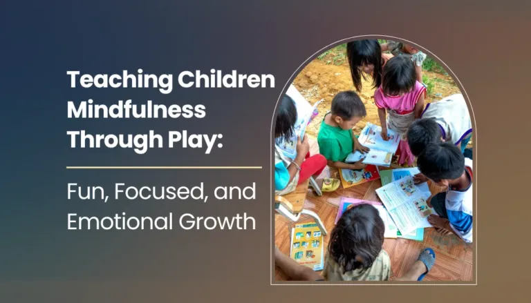 Teaching Children Mindfulness Through Play: Fun, Focused, and Emotional Growth