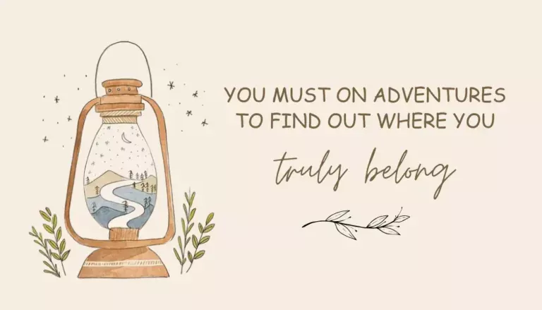 You Must Go on Adventures to Find Out Where You Truly Belong